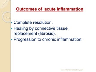 Outcomes of acute Inflammation
 Complete resolution.
 Healing by connective tissue
replacement (fibrosis).
 Progression...