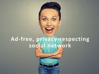 Ad-free, privacy-respecting 
social network 
 
