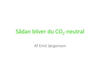 Sådan bliver du CO2-neutral
Af Emil Jørgensen
 
