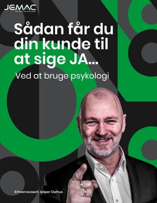 Sådan får du
din kunde til
at sige JA…
Ved at bruge psykologi
Erhvervscoach Jesper Dalhus
 