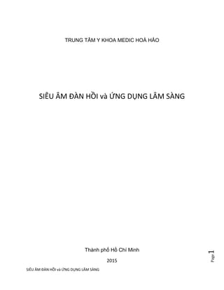 SIÊU ÂM ĐÀN HỒI và ỨNG DỤNG LÂM SÀNG
Page1
TRUNG TÂM Y KHOA MEDIC HOÀ HẢO
SIÊU ÂM ĐÀN HỒI và ỨNG DỤNG LÂM SÀNG
Thành phố Hồ Chí Minh
2015
 