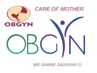 CARE OF MOTHER
MR. DAWRE SADASHIV G.
 