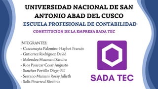 UNIVERSIDAD NACIONAL DE SAN
ANTONIO ABAD DEL CUSCO
ESCUELA PROFESIONAL DE CONTABILIDAD
SADA TEC
INTEGRANTES:
- Cascamayta ...