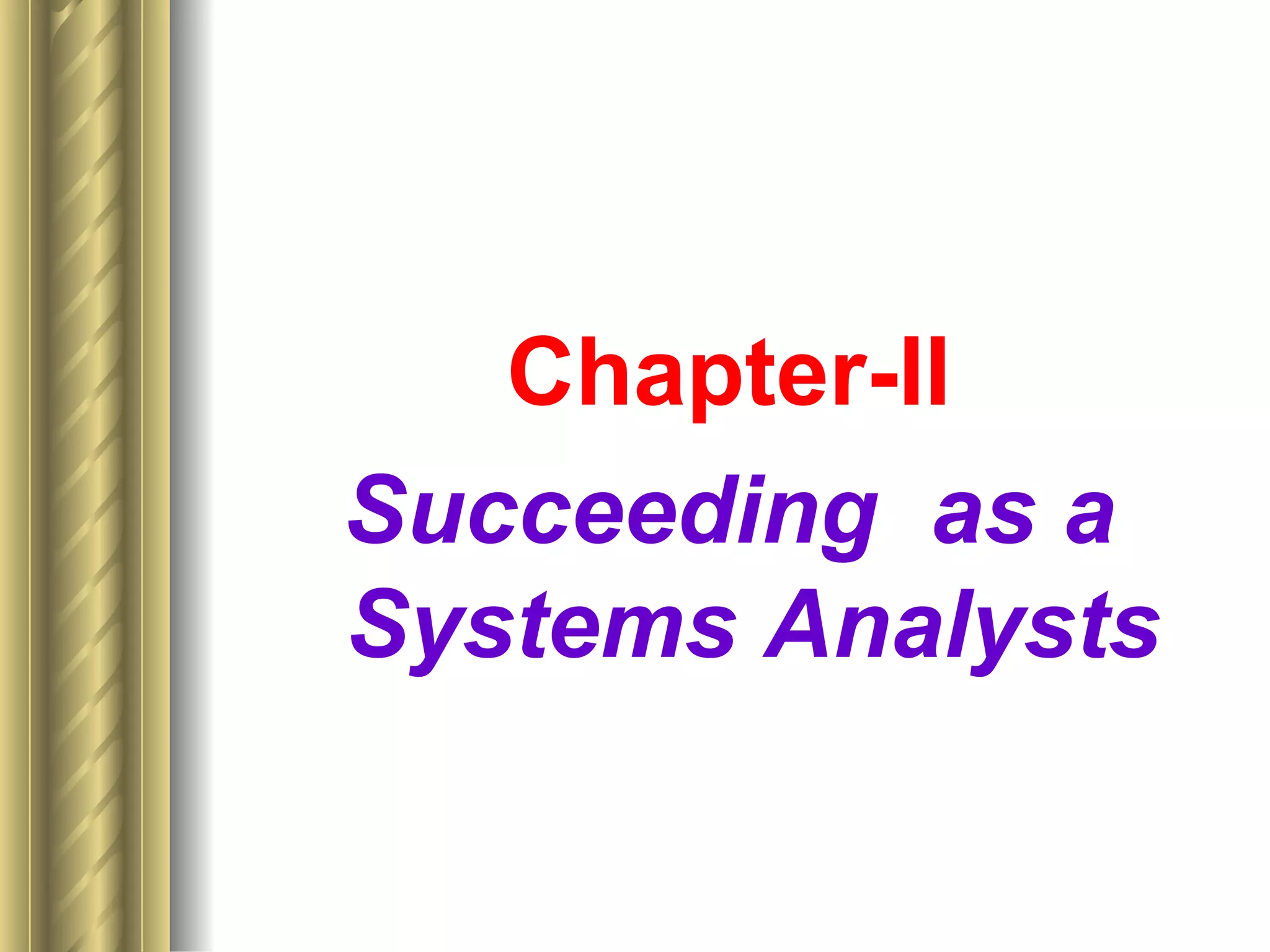 Chapter-II
Succeeding as a
Systems Analysts
 