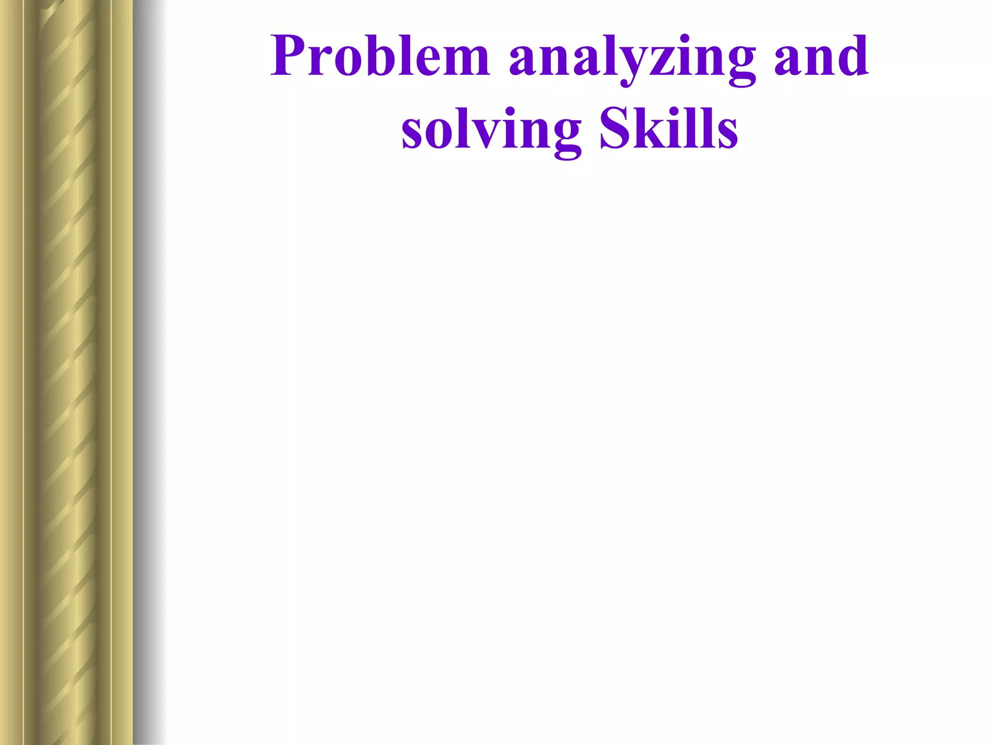 Problem analyzing and
    solving Skills
 