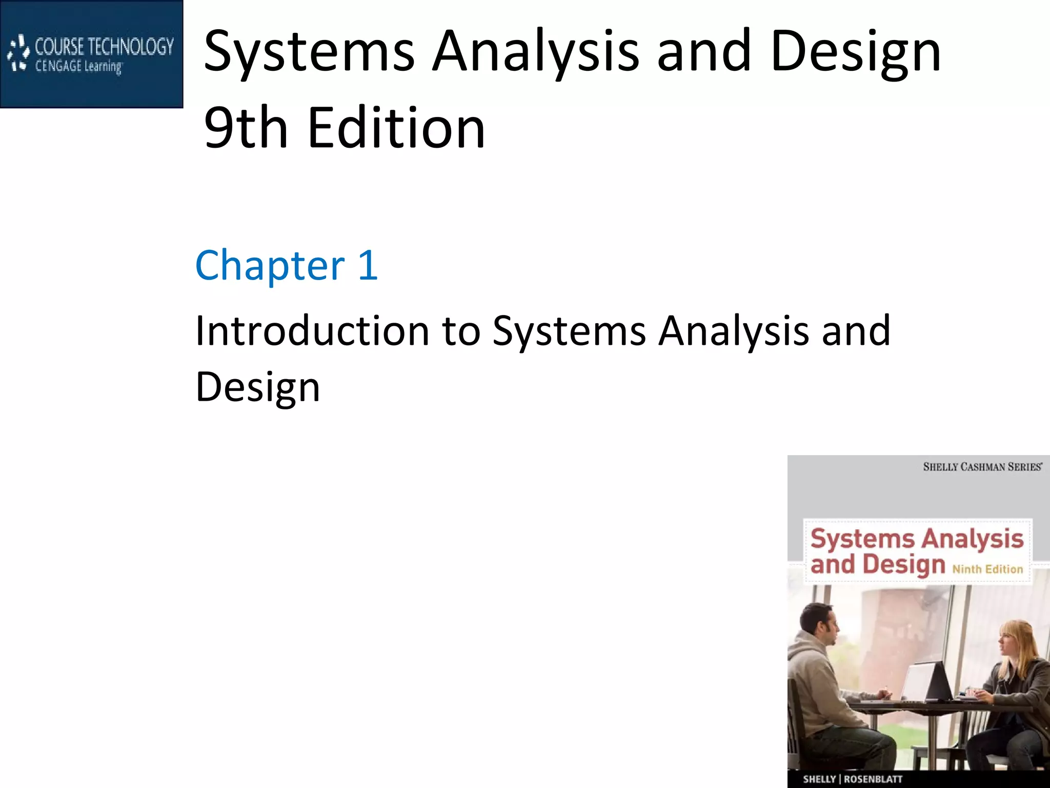 Systems Analysis and Design
9th Edition
Chapter 1
Introduction to Systems Analysis and
Design
 