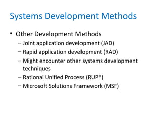 Systems Development Methods
• Other Development Methods
– Joint application development (JAD)
– Rapid application development (RAD)
– Might encounter other systems development
techniques
– Rational Unified Process (RUP®)
– Microsoft Solutions Framework (MSF)
 