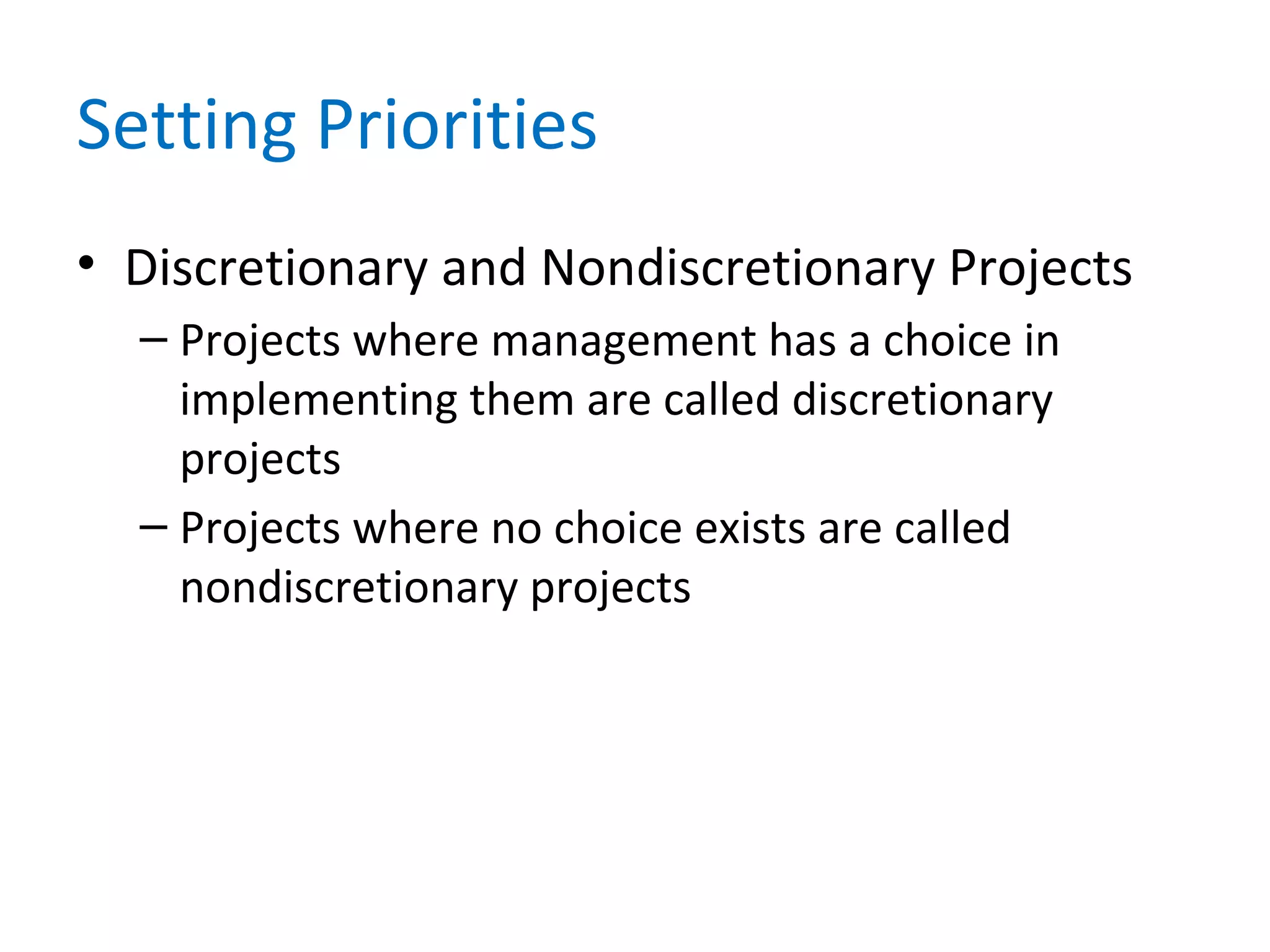 Setting Priorities
• Discretionary and Nondiscretionary Projects
– Projects where management has a choice in
implementing them are called discretionary
projects
– Projects where no choice exists are called
nondiscretionary projects
 