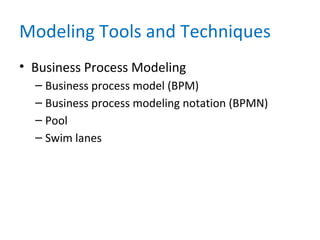 Modeling Tools and Techniques
• Business Process Modeling
– Business process model (BPM)
– Business process modeling notation (BPMN)
– Pool
– Swim lanes
 