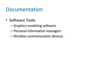 Documentation
• Software Tools
– Graphics modeling software
– Personal information managers
– Wireless communication devices
 