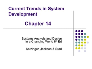 Current Trends in System
Development

Chapter 14
Systems Analysis and Design
in a Changing World 6th Ed
Satzinger, Jackson & Burd

 
