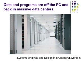 Data and programs are off the PC and
back in massive data centers

Systems Analysis and Design in a Changing World, 6t
28

 