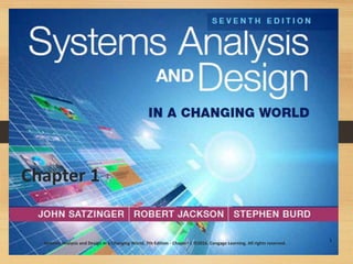 Chapter 1
Systems Analysis and Design in a Changing World, 7th Edition - Chapter 1 ©2016. Cengage Learning. All rights reserved.
1
 