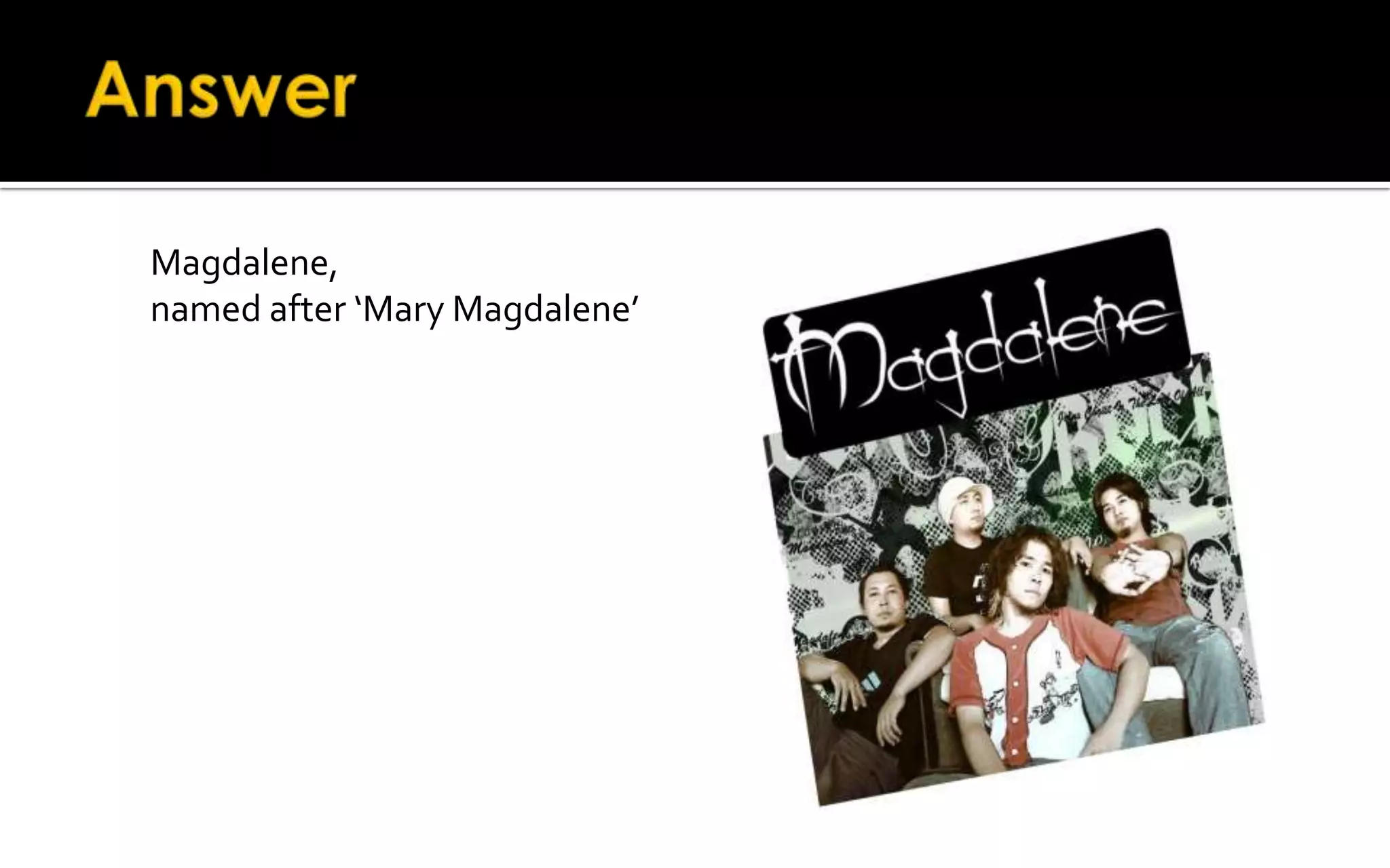 Magdalene,
named after ‘Mary Magdalene’
 