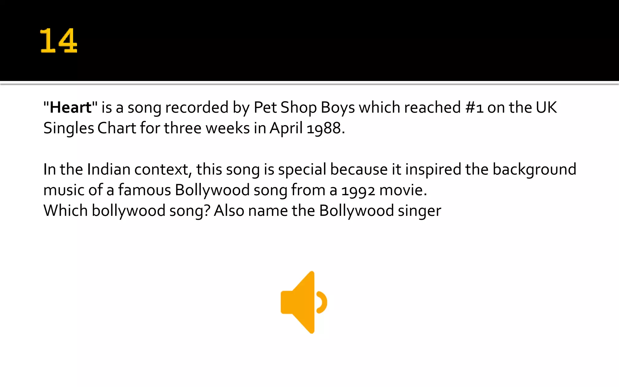 "Heart" is a song recorded by Pet Shop Boys which reached #1 on the UK
Singles Chart for three weeks inApril 1988.
In the Indian context, this song is special because it inspired the background
music of a famous Bollywood song from a 1992 movie.
Which bollywood song?Also name the Bollywood singer
 