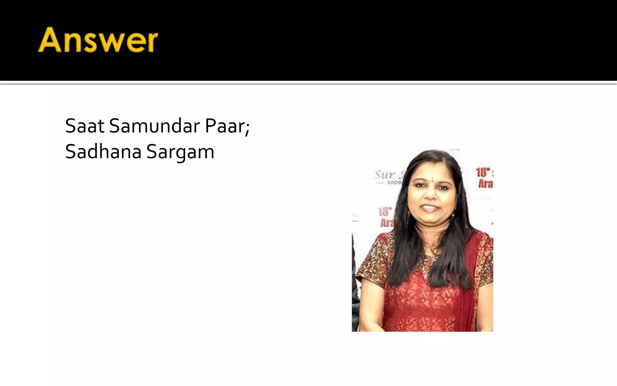 Saat Samundar Paar;
Sadhana Sargam
 