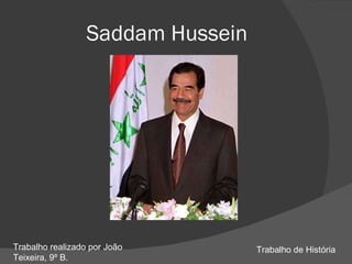 Saddam Hussein Trabalho de História Trabalho realizado por João Teixeira, 9º B. 