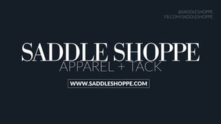 WWW.SADDLESHOPPE.COM
@SADDLESHOPPE
FB.COM/SADDLESHOPPE
 