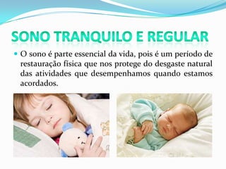 Sono tranquilo e regularO sono é parte essencial da vida, pois é um período de restauração física que nos protege do desgaste natural das atividades que desempenhamos quando estamos acordados.