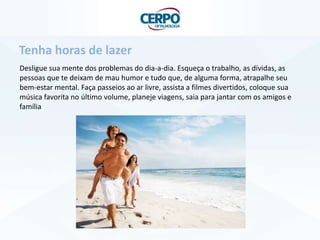 Desligue sua mente dos problemas do dia-a-dia. Esqueça o trabalho, as dívidas, as
pessoas que te deixam de mau humor e tudo que, de alguma forma, atrapalhe seu
bem-estar mental. Faça passeios ao ar livre, assista a filmes divertidos, coloque sua
música favorita no último volume, planeje viagens, saia para jantar com os amigos e
família
Tenha horas de lazer
 