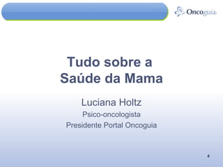 Tudo sobre a  Saúde da Mama Luciana Holtz Psico-oncologista Presidente Portal Oncoguia 