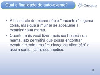 Qual a finalidade do auto-exame? ,[object Object],[object Object]