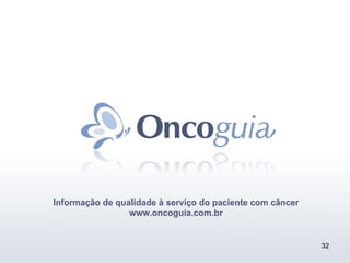 Informação de qualidade à serviço do paciente com câncer www.oncoguia.com.br 