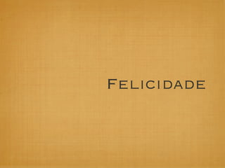 Felicidade
 
