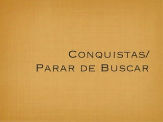 Conquistas/
Parar de Buscar
 