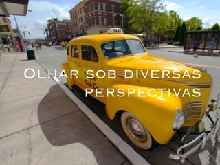 Olhar sob diversas
      perspectivas
 