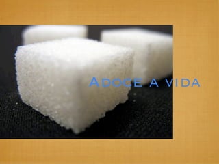 Adoce a vida
 
