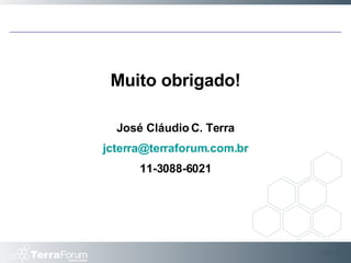 Muito obrigado! José Cláudio C. Terra [email_address] 11-3088-6021 Slide  