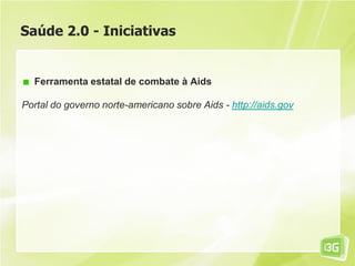 Saúde 2.0 - Iniciativas
Ferramenta estatal de combate à Aids
Portal do governo norte-americano sobre Aids - http://aids.gov
 