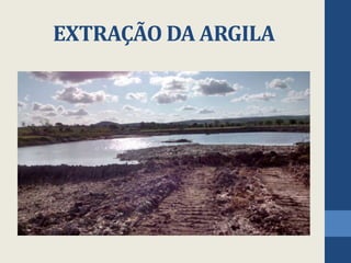 EXTRAÇÃO DA ARGILA
 