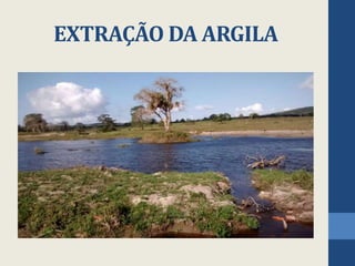EXTRAÇÃO DA ARGILA
 
