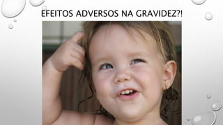 EFEITOS ADVERSOS NA GRAVIDEZ?!
 