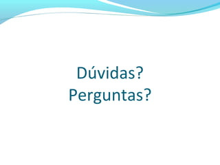 Dúvidas?
Perguntas?
 