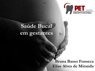 SaúdeBucalemgestantes  Bruna Basso Fonseca Elise Alves de Miranda 