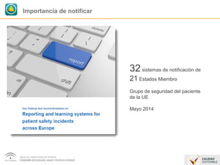 Importancia de notificar 
32 sistemas de notificación de 
21 Estados Miembro 
Grupo de seguridad del paciente 
de la UE 
Mayo 2014 
 