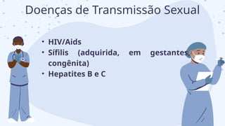 • HIV/Aids
• Sífilis (adquirida, em gestantes,
congênita)
• Hepatites B e C
Doenças de Transmissão Sexual
 