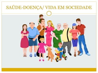 SAÚDE-DOENÇA/ VIDA EM SOCIEDADE
 