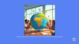 A Saúde Coletiva ilumina o caminho para um futuro mais equitativo e saudável para todos.
 