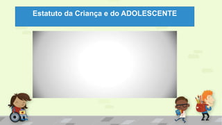 Estatuto da Criança e do ADOLESCENTE
 