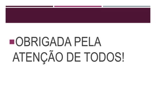 OBRIGADA PELA
ATENÇÃO DE TODOS!
 
