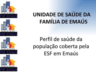 UNIDADE DE SAÚDE DA FAMÍLIA DE EMAÚS Perfil de saúde da população coberta pela ESF em Emaús 