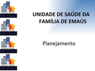 UNIDADE DE SAÚDE DA FAMÍLIA DE EMAÚS Planejamento 