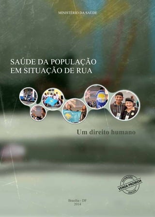SAÚDE DA POPULAÇÃO
EM SITUAÇÃO DE RUA
Um direito humano
MINISTÉRIO DA SAÚDE
Brasília - DF
2014
 