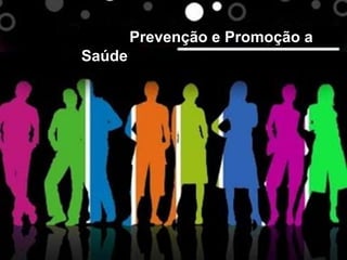 Prevenção e Promoção a
Saúde

 