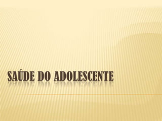 SAÚDE DO ADOLESCENTE

 
