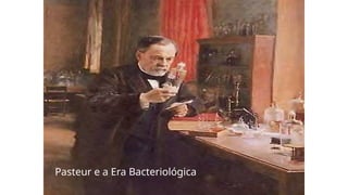 Pasteur e a Era Bacteriológica
 
